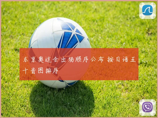 东京奥运会出场顺序公布 按日语五十音图排序