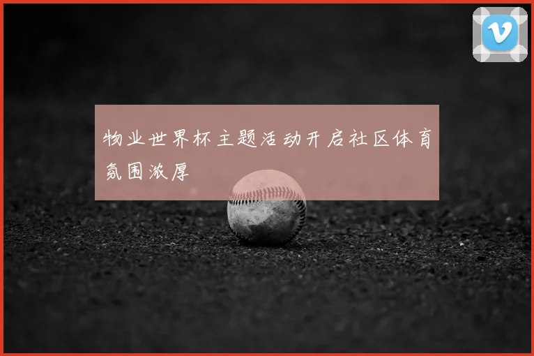 物业世界杯主题活动开启社区体育氛围浓厚