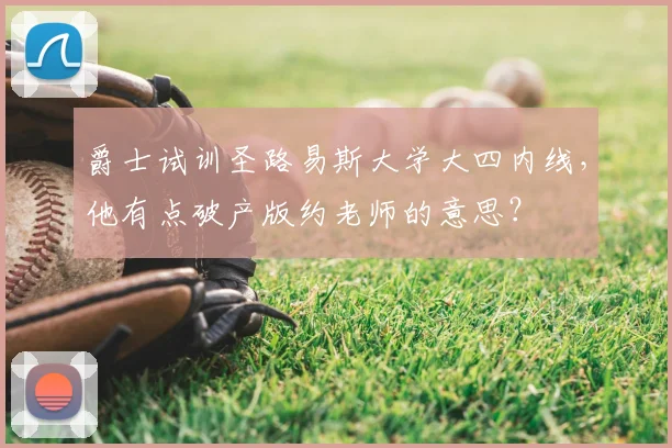 爵士试训圣路易斯大学大四内线,他有点破产版约老师的意思?