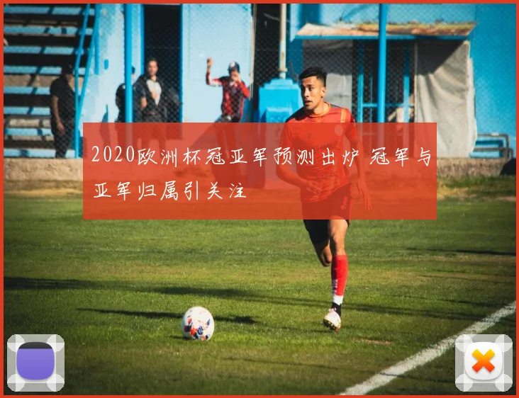 2020欧洲杯冠亚军预测出炉 冠军与亚军归属引关注